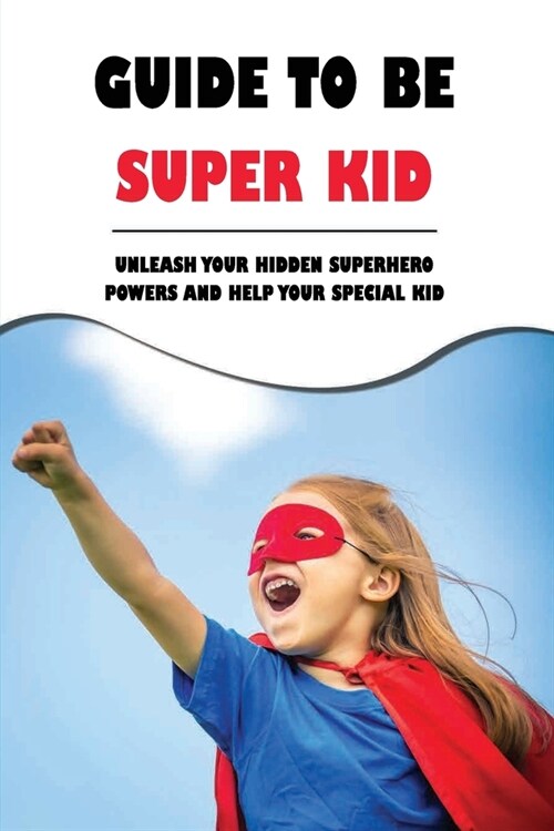 Guide To Be Super Kid: Unleash Your Hidden Superhero Powers And Help Your Special Kid: Overcoming Autism Book (Paperback)
