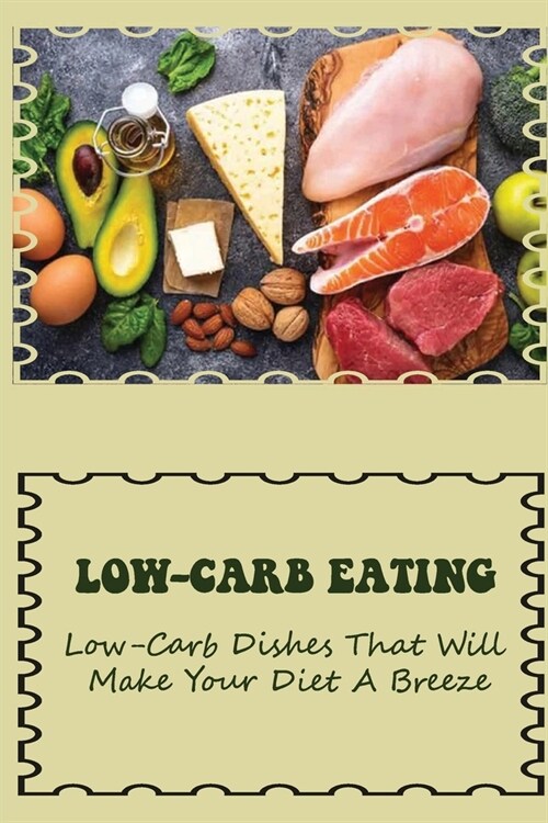 Low-Carb Eating: Low-Carb Dishes That Will Make Your Diet A Breeze: Healthy Eating Plan (Paperback)