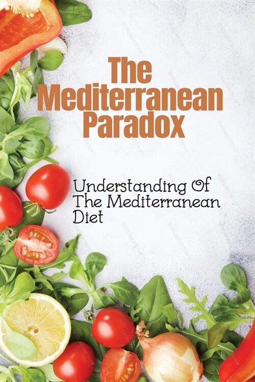 The Mediterranean Paradox: Understanding Of The Mediterranean Diet: Mediterranean Refresh Diet Cookbook (Paperback)