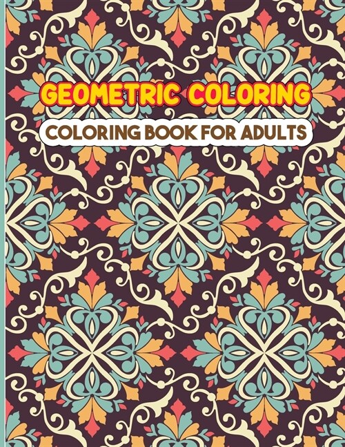 Geometric Coloring Book For Adults: A Complete Geometric And Patterns Elements Coloring Book for Adults. (Paperback)