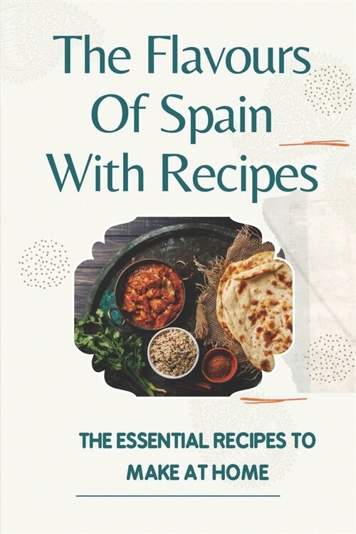 The Flavours Of Spain With Recipes: The Essential Recipes To Make At Home: Things Of Spanish Recipes (Paperback)