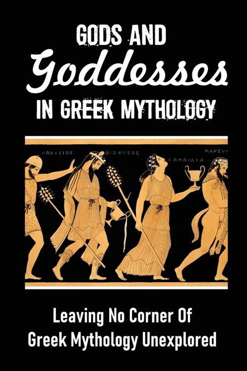Gods And Goddesses In Greek Mythology: Leaving No Corner Of Greek Mythology Unexplored: Greek Hero Characteristics (Paperback)