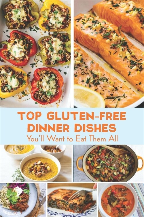 Top Gluten-Free Dinner Dishes: Youll Want to Eat Them All: Dinner Recipes That Are Gluten-Free (Paperback)