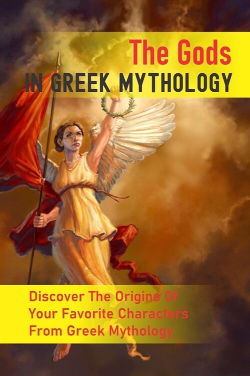 The Gods In Greek Mythology: Discover The Origins Of Your Favorite Characters From Greek Mythology: Greek Mythology Creatures (Paperback)