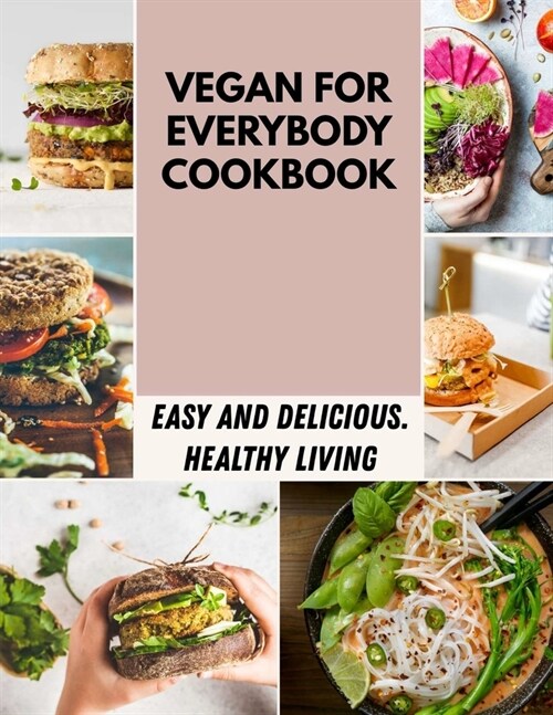 Vegan For Everybody Cookbook: Easy and Delicious, Plant-Based Recipes for Breakfast, Lunch, Dinner Step By Step (Paperback)