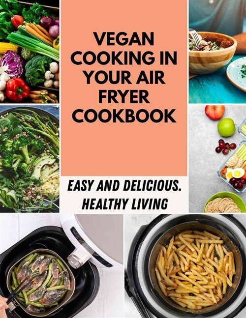 Vegan Cooking In Your Air Fryer Cookbook: Easy, Healthy And Delicious Recipes Secret Of The Famous Skinny Gene, Lose Weight, Burn Fat Step-by-Step 17 (Paperback)