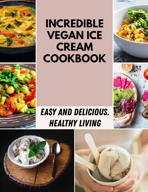 Incredible Vegan Ice Cream Cookbook: Quick and Easy Recipes for Weight Loss Energy, Low-Carb Recipes For A Healthy Ketogenic Diet (Paperback)