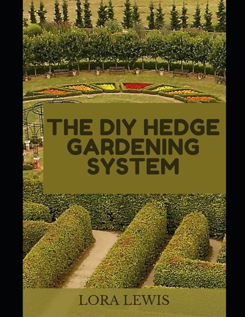 The DIY Hedge Gardening System: Discover The Best Hedge Breeds For Your Garden (Paperback)