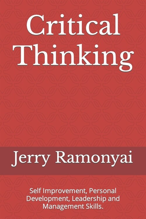 Critical Thinking: Self Improvement, Personal Development, Leadership and Management Skills. (Paperback)