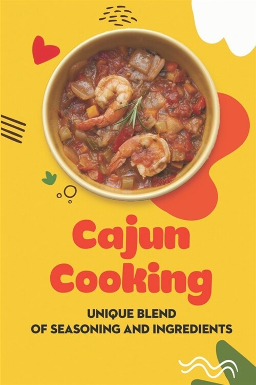 Cajun Cooking: Unique Blend Of Seasoning And Ingredients: Recipes For Beginner (Paperback)