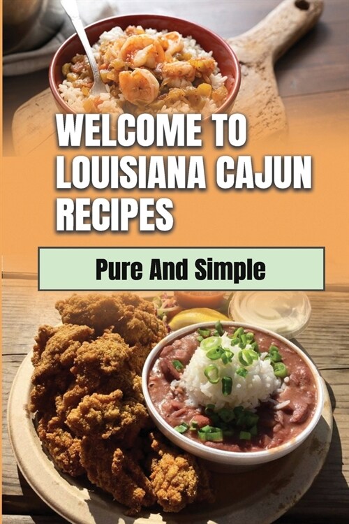 Welcome To Louisiana Cajun Recipes: Pure And Simple: Cajun Dishes (Paperback)