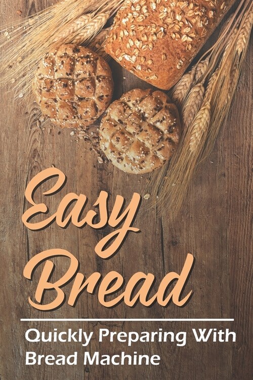 Easy Bread: Quickly Preparing With Bread Machine: Cooking Guidance (Paperback)