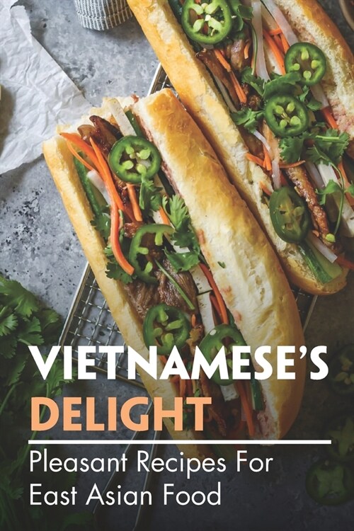Vietnameses Delight: Pleasant Recipes For East Asian Food: Steps To Cooking (Paperback)