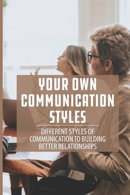 Your Own Communication Styles: Different Styles Of Communication To Building Better Relationships: Different Social Styles (Paperback)