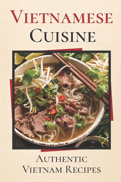 Vietnamese Cuisine: Authentic Vietnam Recipes: High-Quality Recipes (Paperback)