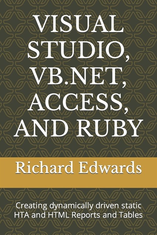 Visual Studio, Vb.Net, Access, and Ruby: Creating dynamically driven static HTA and HTML Reports and Tables (Paperback)