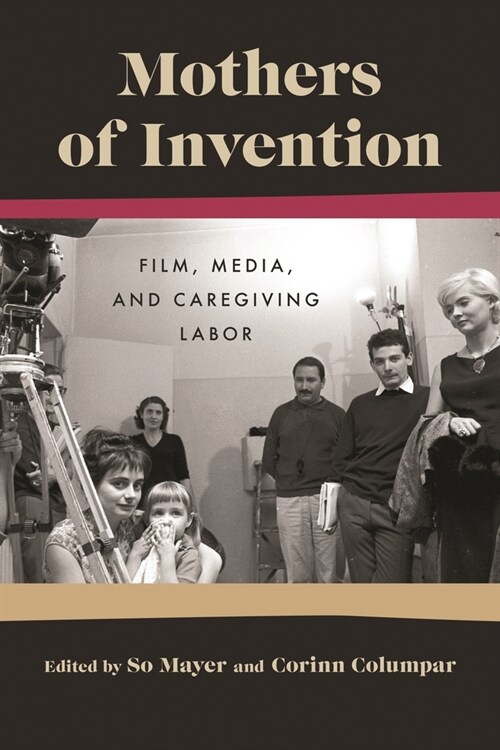 Mothers of Invention: Film, Media, and Caregiving Labor (Paperback)