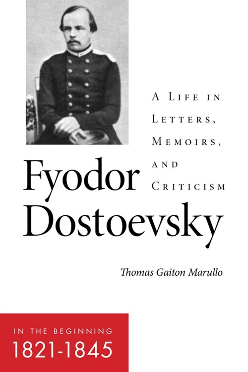 Fyodor Dostoevsky--In the Beginning (1821-1845): A Life in Letters, Memoirs, and Criticism (Paperback)