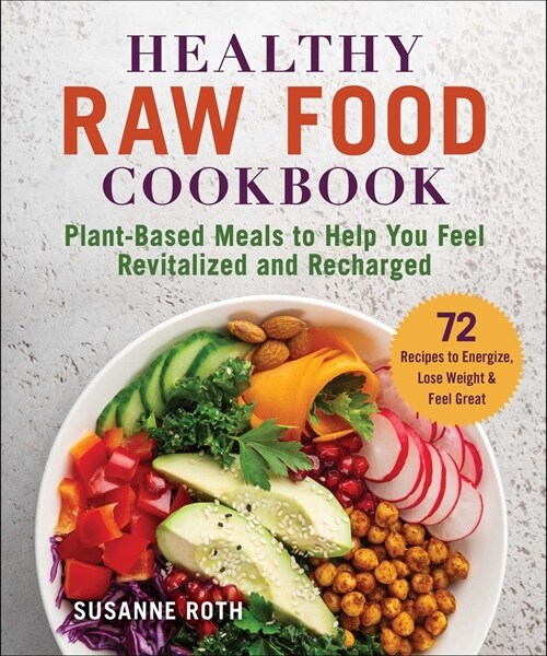 Healthy Raw Food Cookbook: Plant-Based Meals to Help You Feel Revitalized and Recharged (Paperback)