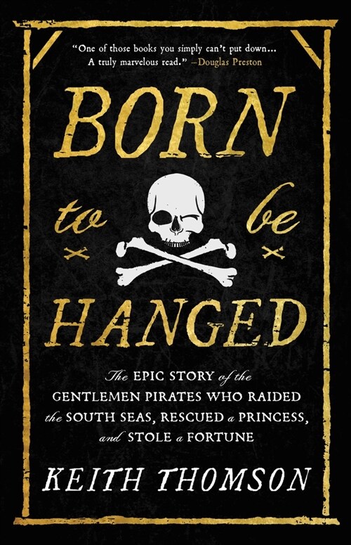 Born to Be Hanged: The Epic Story of the Gentlemen Pirates Who Raided the South Seas, Rescued a Princess, and Stole a Fortune (Paperback)