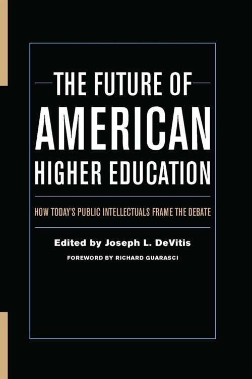 The Future of American Higher Education: How Todays Public Intellectuals Frame the Debate (Hardcover)