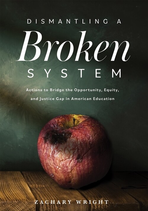 Dismantling a Broken System: Actions to Bridge the Opportunity, Equity, and Justice Gap in American Education (Paperback)