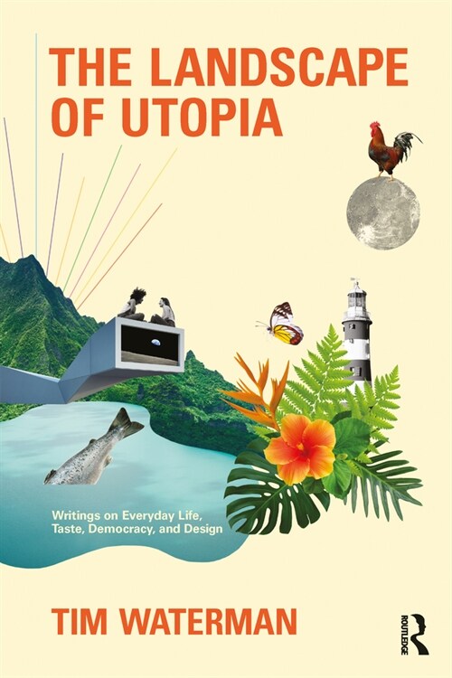 The Landscape of Utopia : Writings on Everyday Life, Taste, Democracy, and Design (Paperback)