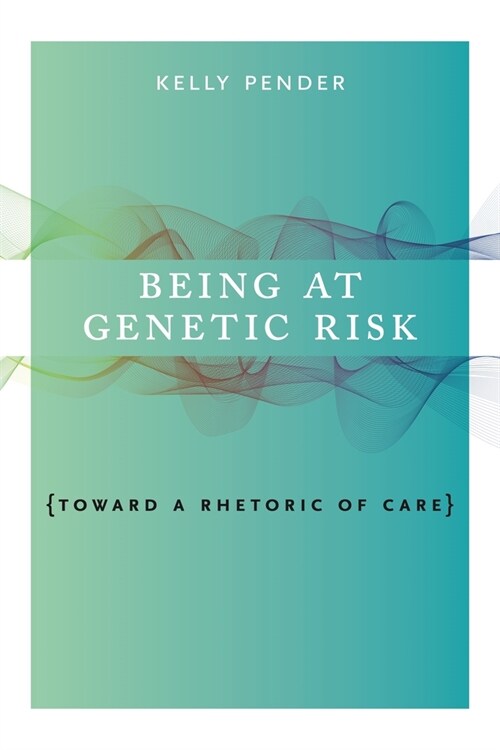 Being at Genetic Risk: Toward a Rhetoric of Care (Paperback)