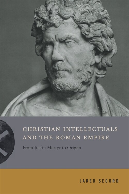 Christian Intellectuals and the Roman Empire: From Justin Martyr to Origen (Paperback)