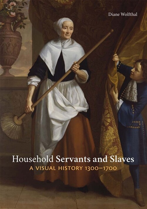 Household Servants and Slaves: A Visual History, 1300-1700 (Hardcover)