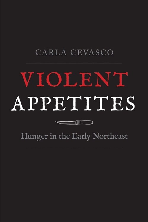 Violent Appetites: Hunger in the Early Northeast (Hardcover)