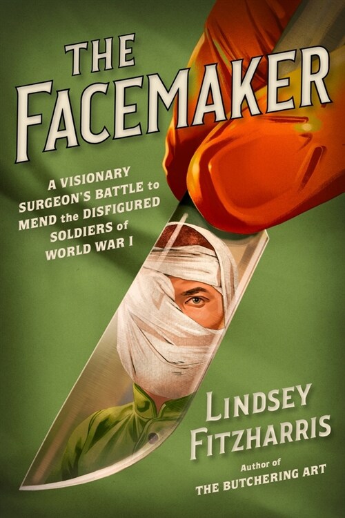 The Facemaker: A Visionary Surgeons Battle to Mend the Disfigured Soldiers of World War I (Hardcover)