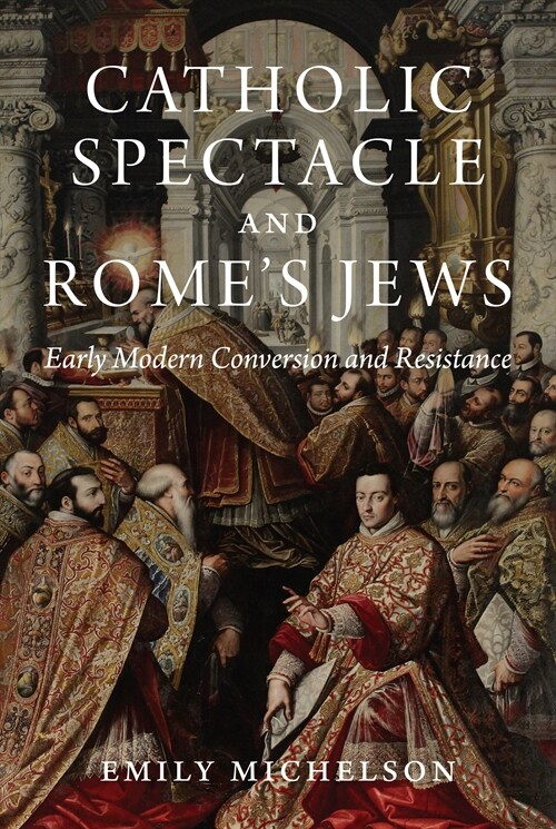 [중고] Catholic Spectacle and Romes Jews: Early Modern Conversion and Resistance (Hardcover)