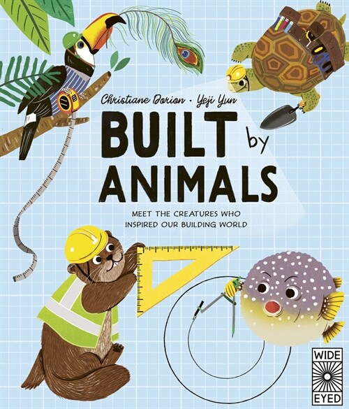 Built by Animals : Meet the Creatures Who Inspire Our Homes and Cities (Hardcover)