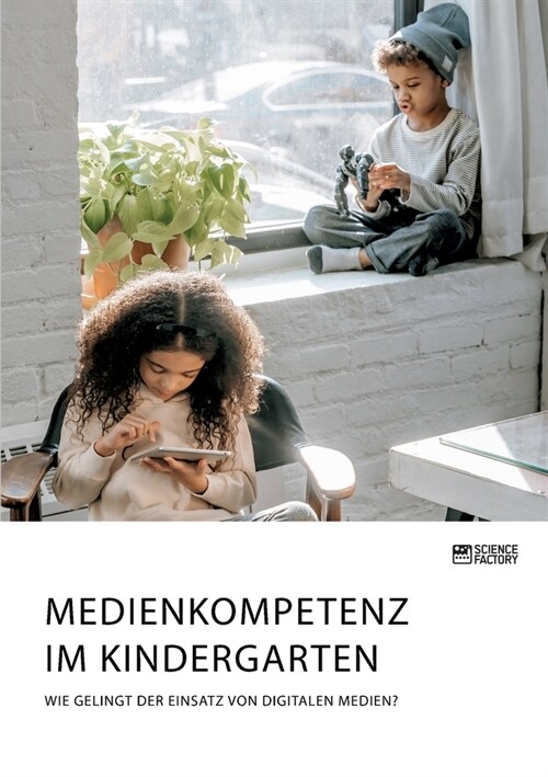 Medienkompetenz im Kindergarten. Wie gelingt der Einsatz von digitalen Medien? (Paperback)