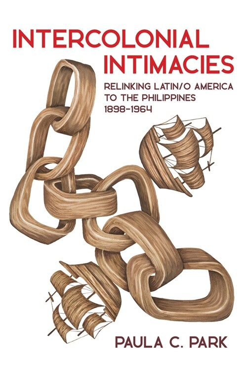 Intercolonial Intimacies: Relinking Latin/O America to the Philippines, 1898-1964 (Hardcover)