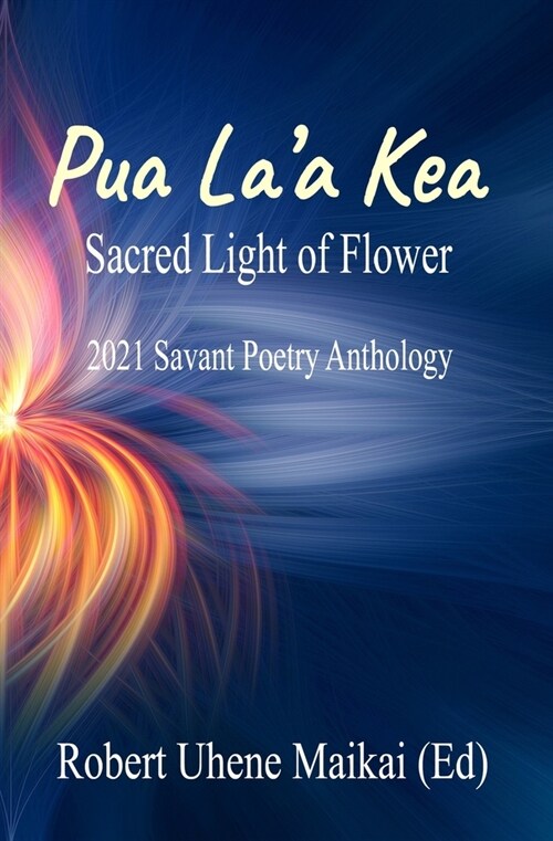 Pua Laa Kea - Sacred Light of Flower: 2021 Savant Poetry Anthology (Paperback)