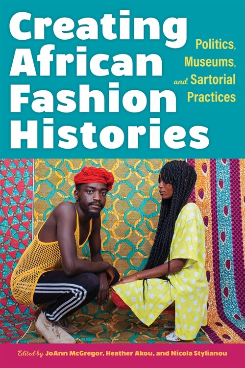 Creating African Fashion Histories: Politics, Museums, and Sartorial Practices (Hardcover)