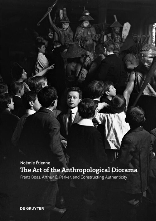 The Art of the Anthropological Diorama: Franz Boas, Arthur C. Parker, and Constructing Authenticity (Paperback)