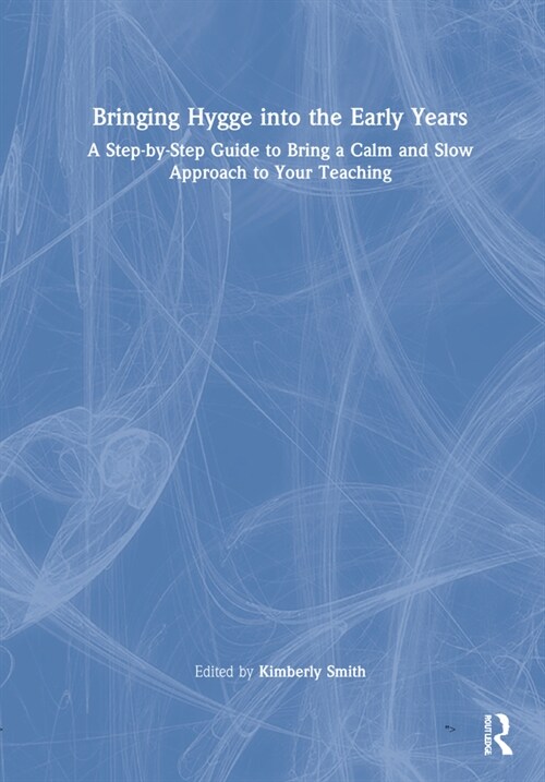 Bringing Hygge into the Early Years : A Step-by-Step Guide to Bring a Calm and Slow Approach to Your Teaching (Hardcover)