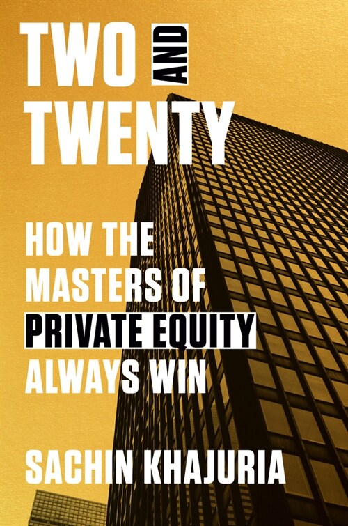 Two and Twenty : How the Masters of Private Equity Always Win (Hardcover)