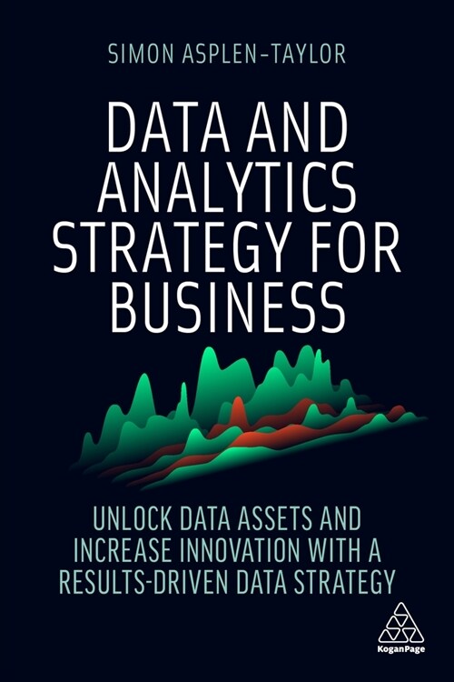 Data and Analytics Strategy for Business: Unlock Data Assets and Increase Innovation with a Results-Driven Data Strategy (Hardcover)