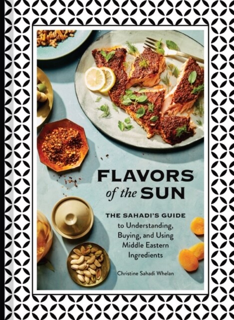 Flavors of the Sun: The Sahadis Guide to Understanding, Buying, and Using Middle Eastern Ingredients (Hardcover)