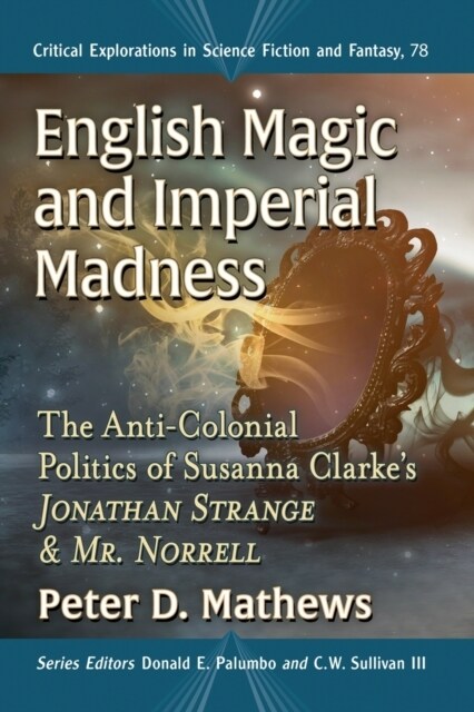 English Magic and Imperial Madness: The Anti-Colonial Politics of Susanna Clarkes Jonathan Strange & Mr. Norrell (Paperback)