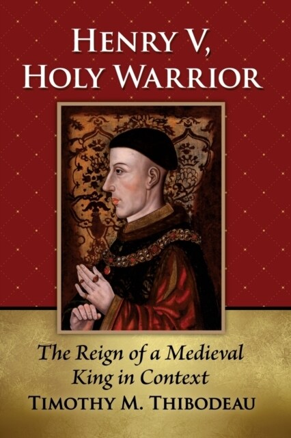 Henry V, Holy Warrior: The Reign of a Medieval King in Context (Paperback)