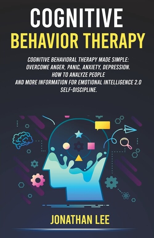 Cognitive Behavior Therapy: Overcome Anger, Panic, Anxiety, Depression. How to Analyze People and More Information (Paperback)