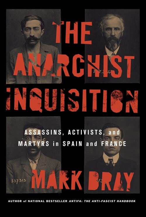 The Anarchist Inquisition: Assassins, Activists, and Martyrs in Spain and France (Hardcover)
