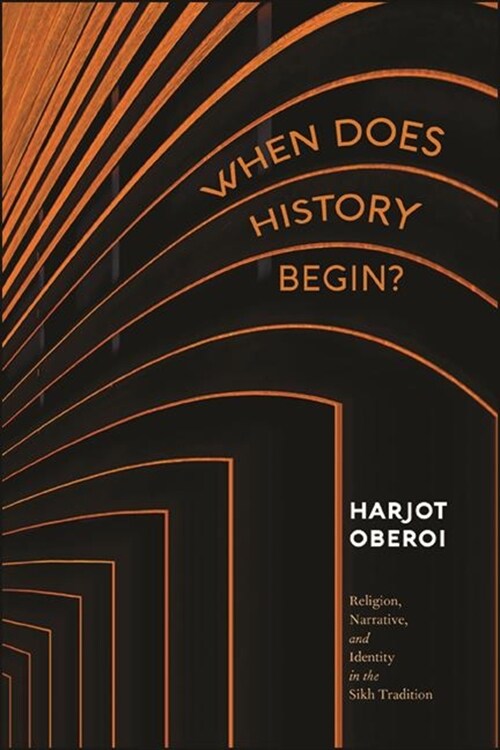 When Does History Begin?: Religion, Narrative, and Identity in the Sikh Tradition (Hardcover)