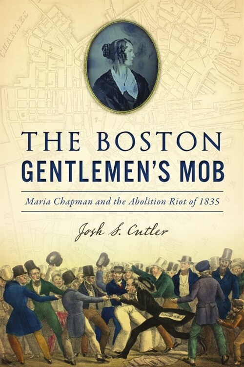 The Boston Gentlemens Mob: Maria Chapman and the Abolition Riot of 1835 (Paperback)