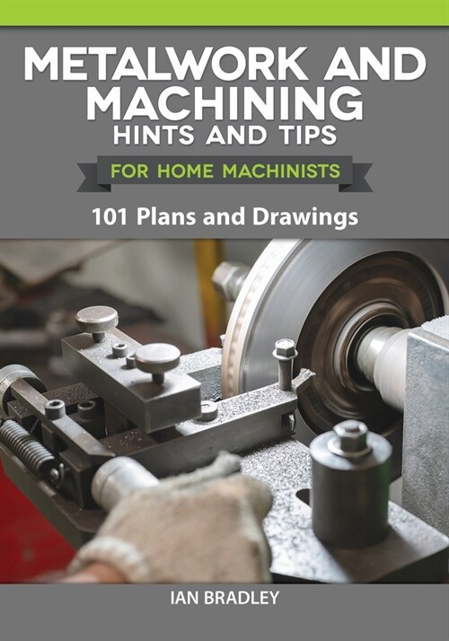 Metalwork and Machining Hints and Tips for Home Machinists: 101 Plans and Drawings (Paperback)